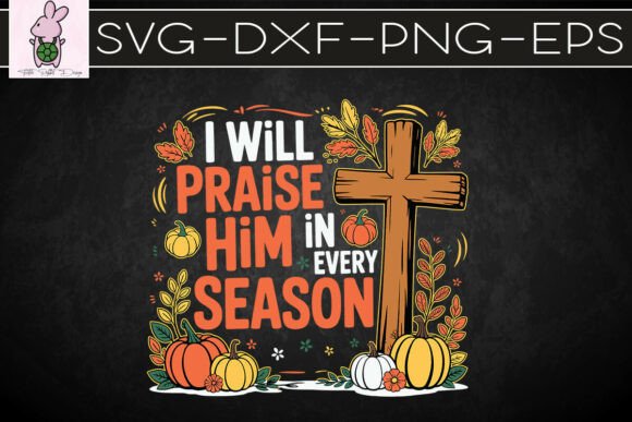 I Will Praise Him in Every Season: Graphics for Crafts