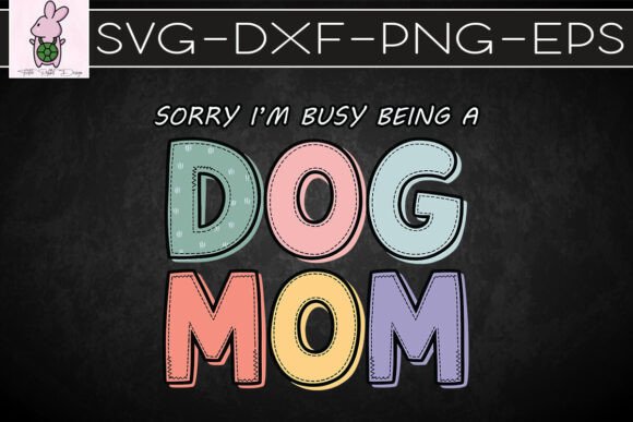 Sorry I'm Busy Being a Dog Mom SVG: Graphics for Crafters